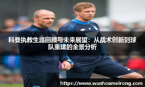 科曼执教生涯回顾与未来展望：从战术创新到球队重建的全景分析